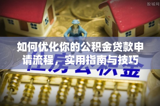 临潼如何优化你的公积金贷款申请流程，实用指南与技巧