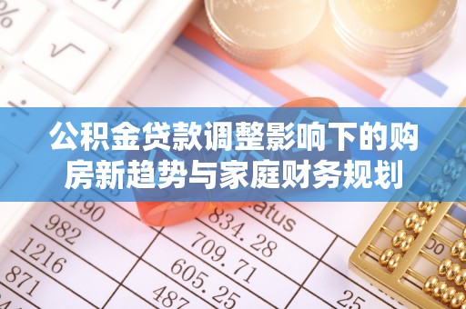临潼公积金贷款调整影响下的购房新趋势与家庭财务规划