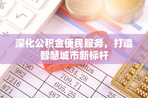 临潼深化公积金便民服务，打造智慧城市新标杆