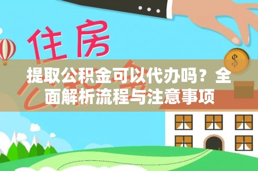 临潼提取公积金可以代办吗？全面解析流程与注意事项