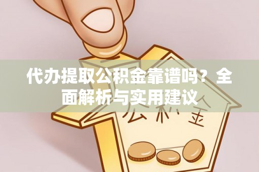 临潼代办提取公积金靠谱吗？全面解析与实用建议