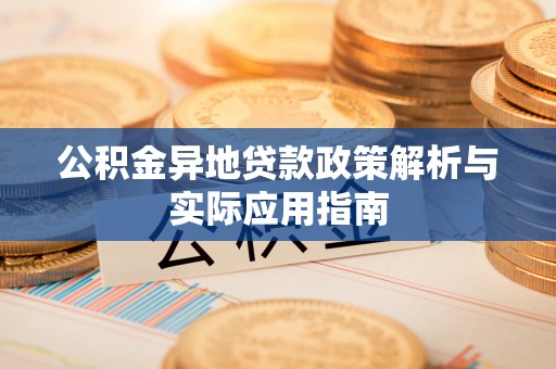 临潼公积金异地贷款政策解析与实际应用指南