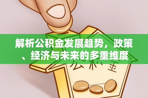 临潼解析公积金发展趋势，政策、经济与未来的多重维度