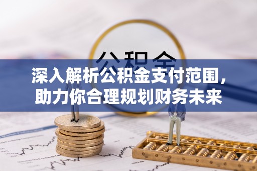 临潼深入解析公积金支付范围，助力你合理规划财务未来