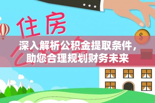 临潼深入解析公积金提取条件，助您合理规划财务未来