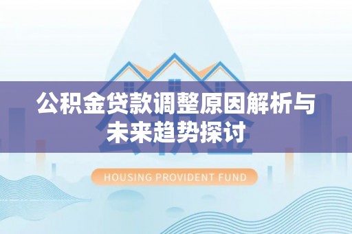 临潼公积金贷款调整原因解析与未来趋势探讨