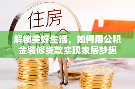 临潼解锁美好生活，如何用公积金装修贷款实现家居梦想