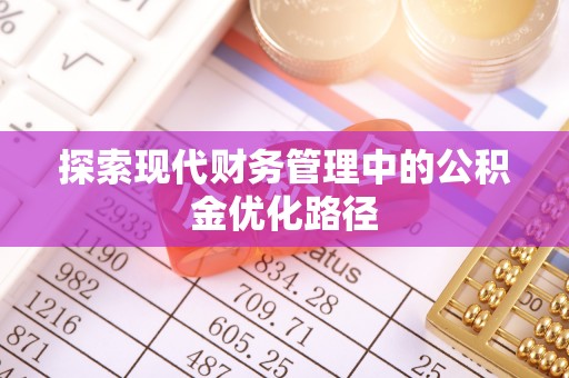 临潼探索现代财务管理中的公积金优化路径
