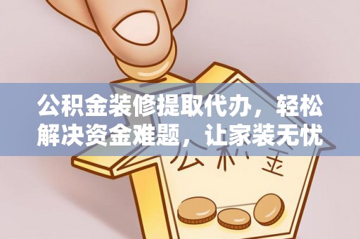 临潼公积金装修提取代办，轻松解决资金难题，让家装无忧