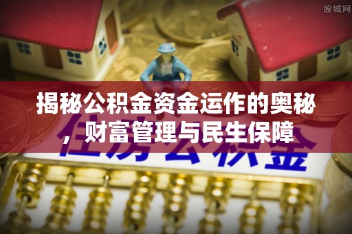 临潼揭秘公积金资金运作的奥秘，财富管理与民生保障