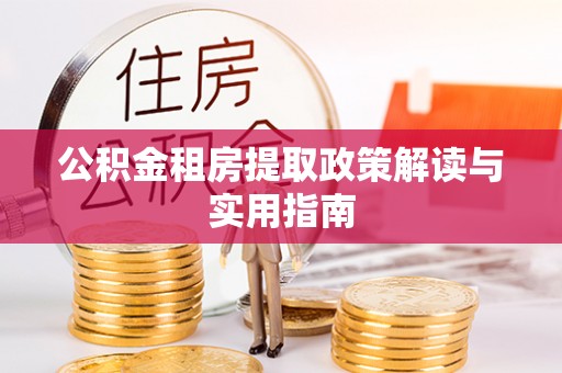 临潼公积金租房提取政策解读与实用指南