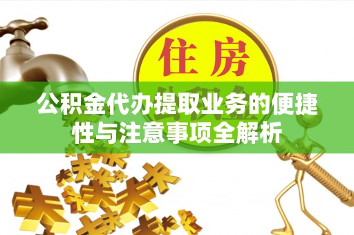 临潼公积金代办提取业务的便捷性与注意事项全解析