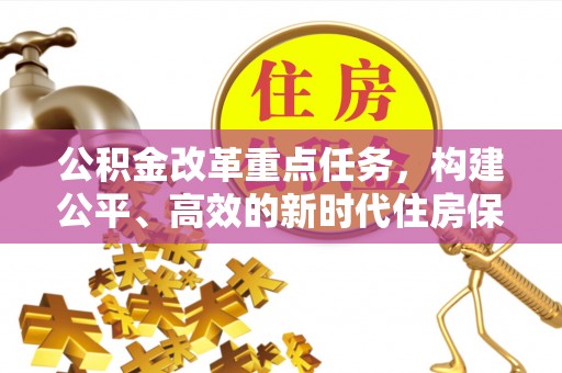 临潼公积金改革重点任务，构建公平、高效的新时代住房保障体系