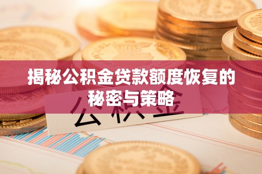 临潼揭秘公积金贷款额度恢复的秘密与策略