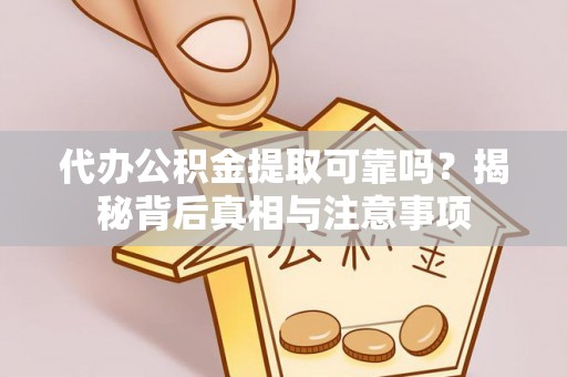 临潼代办公积金提取可靠吗？揭秘背后真相与注意事项