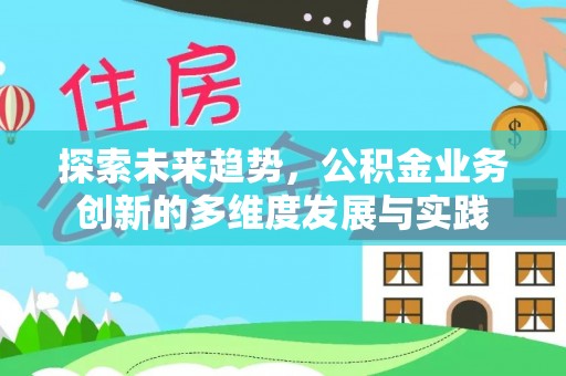 临潼探索未来趋势，公积金业务创新的多维度发展与实践
