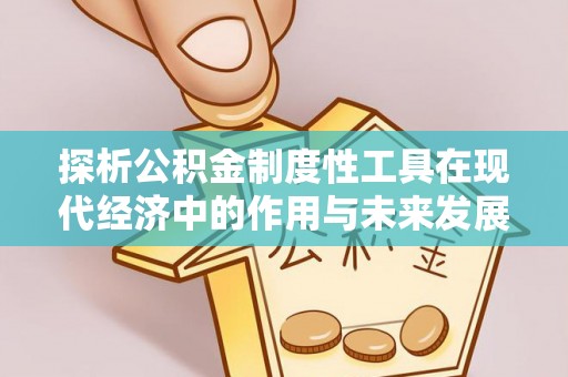 临潼探析公积金制度性工具在现代经济中的作用与未来发展趋势