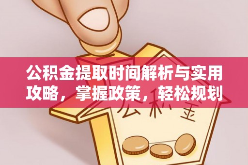 临潼公积金提取时间解析与实用攻略，掌握政策，轻松规划未来