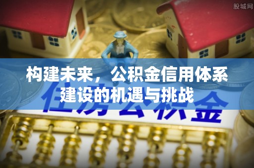 临潼构建未来，公积金信用体系建设的机遇与挑战