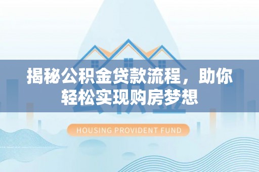 临潼揭秘公积金贷款流程，助你轻松实现购房梦想