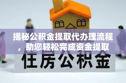 临潼揭秘公积金提取代办理流程，助您轻松完成资金提取