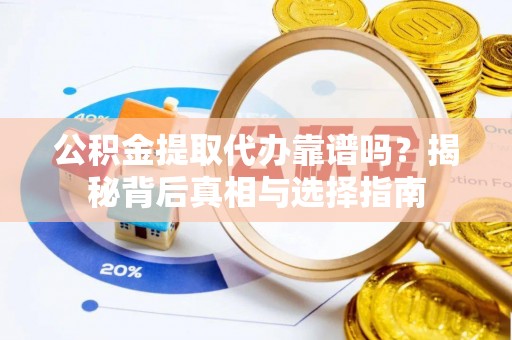 临潼公积金提取代办靠谱吗？揭秘背后真相与选择指南