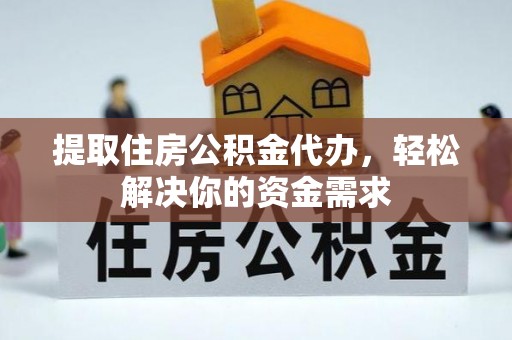 临潼提取住房公积金代办，轻松解决你的资金需求