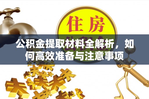 临潼公积金提取材料全解析，如何高效准备与注意事项
