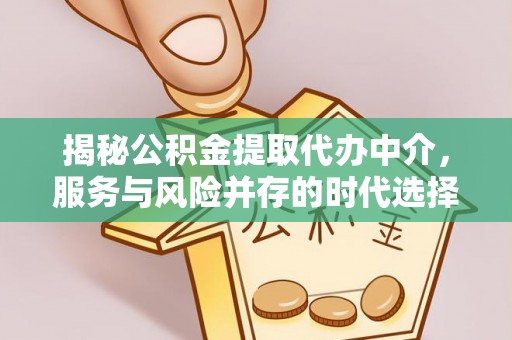 临潼揭秘公积金提取代办中介，服务与风险并存的时代选择