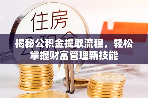 临潼揭秘公积金提取流程，轻松掌握财富管理新技能