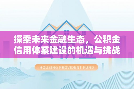 临潼探索未来金融生态，公积金信用体系建设的机遇与挑战