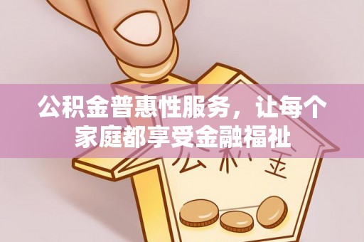 临潼公积金普惠性服务，让每个家庭都享受金融福祉
