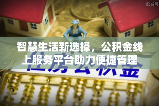 临潼智慧生活新选择，公积金线上服务平台助力便捷管理