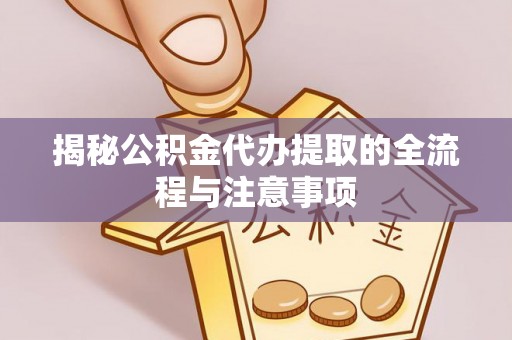 临潼揭秘公积金代办提取的全流程与注意事项