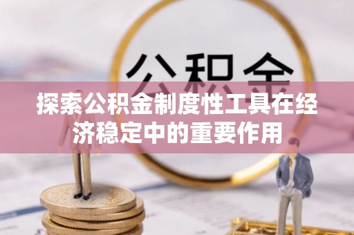 临潼探索公积金制度性工具在经济稳定中的重要作用