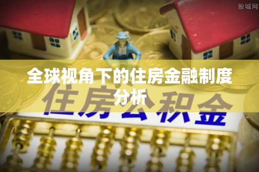 临潼全球视角下的住房金融制度分析