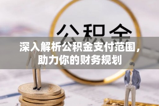 临潼深入解析公积金支付范围，助力你的财务规划