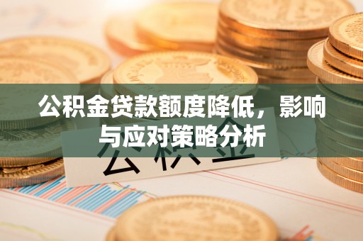 临潼公积金贷款额度降低，影响与应对策略分析