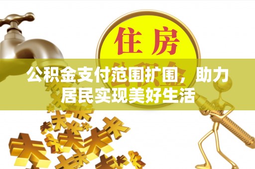 临潼公积金支付范围扩围，助力居民实现美好生活