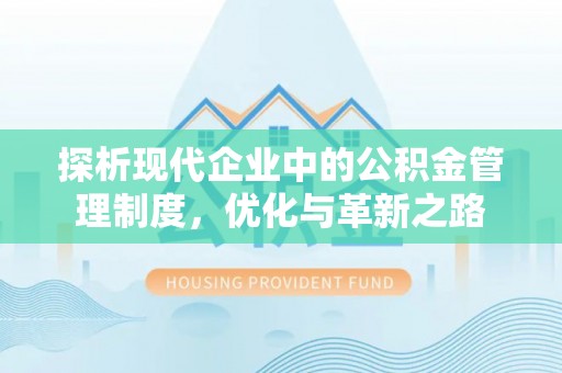 临潼探析现代企业中的公积金管理制度，优化与革新之路