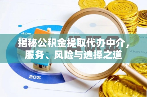 临潼揭秘公积金提取代办中介，服务、风险与选择之道