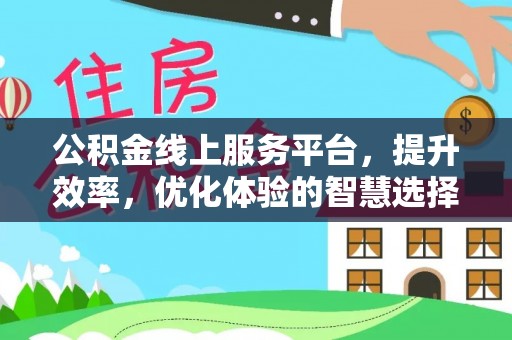 临潼公积金线上服务平台，提升效率，优化体验的智慧选择