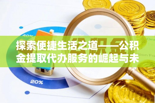 临潼探索便捷生活之道——公积金提取代办服务的崛起与未来