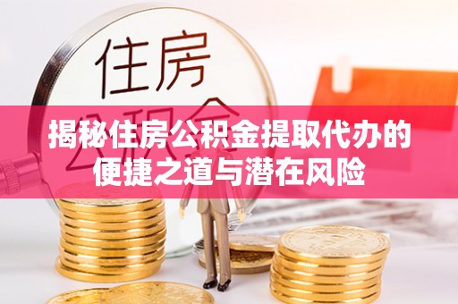 临潼揭秘住房公积金提取代办的便捷之道与潜在风险