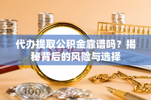 临潼代办提取公积金靠谱吗？揭秘背后的风险与选择