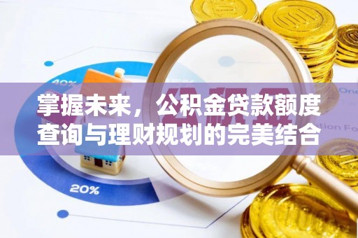 临潼掌握未来，公积金贷款额度查询与理财规划的完美结合