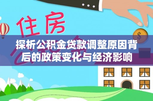 临潼探析公积金贷款调整原因背后的政策变化与经济影响