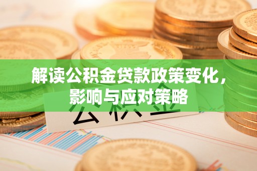临潼解读公积金贷款政策变化，影响与应对策略