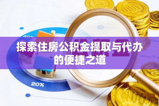 临潼探索住房公积金提取与代办的便捷之道