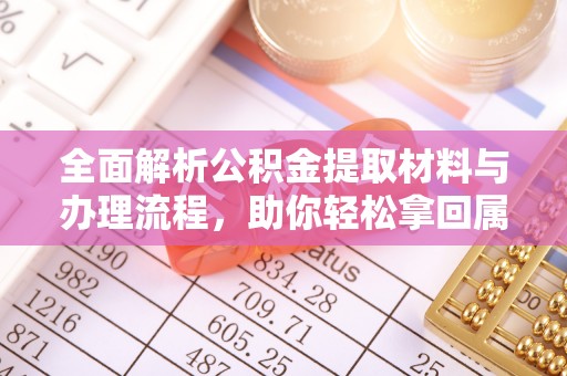 临潼全面解析公积金提取材料与办理流程，助你轻松拿回属于自己的钱
